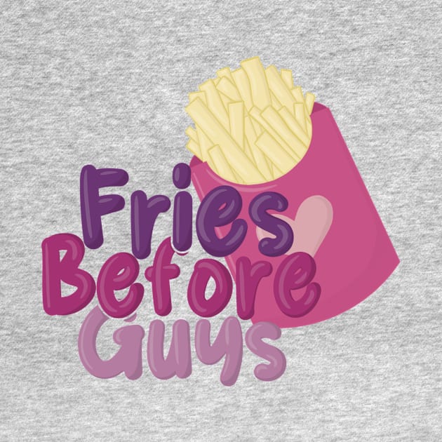 Fries Before Guys by Zunza.Art